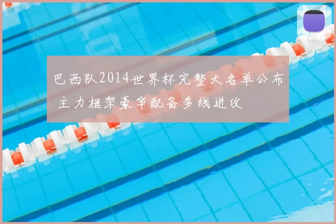 巴西队2014世界杯完整大名单公布 主力框架豪华配备多线进攻
