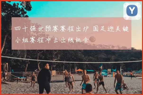 四十强世预赛赛程出炉 国足迎关键小组赛程冲击出线机会