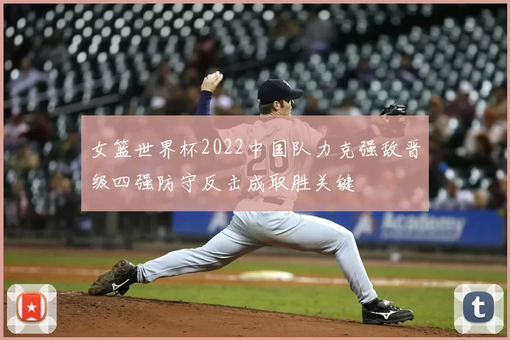 女篮世界杯2022中国队力克强敌晋级四强防守反击成取胜关键