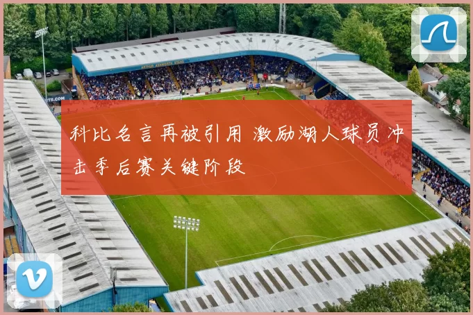 科比名言再被引用 激励湖人球员冲击季后赛关键阶段