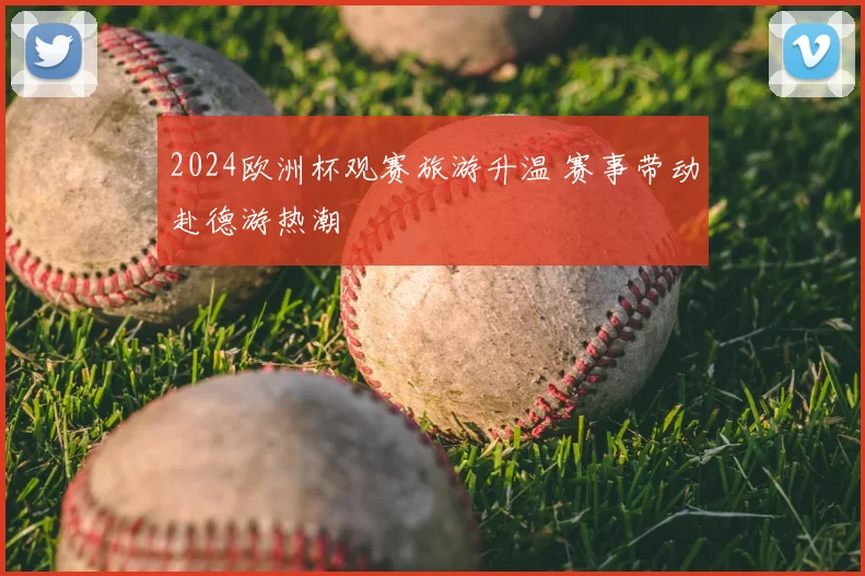 2024欧洲杯观赛旅游升温 赛事带动赴德游热潮