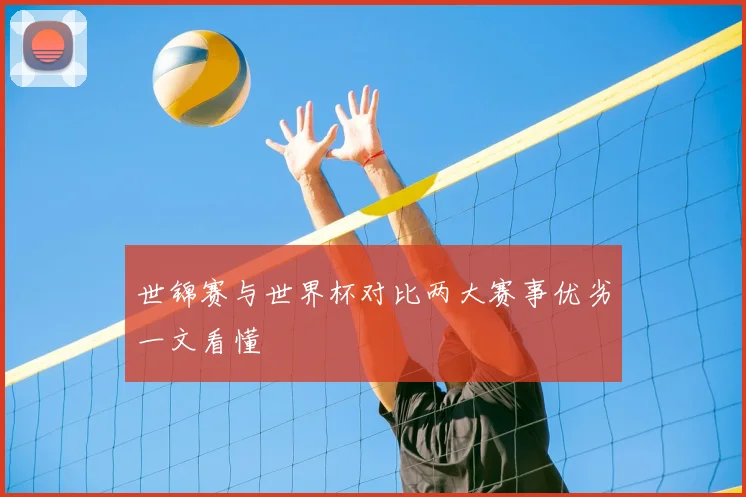 世锦赛与世界杯对比两大赛事优劣一文看懂